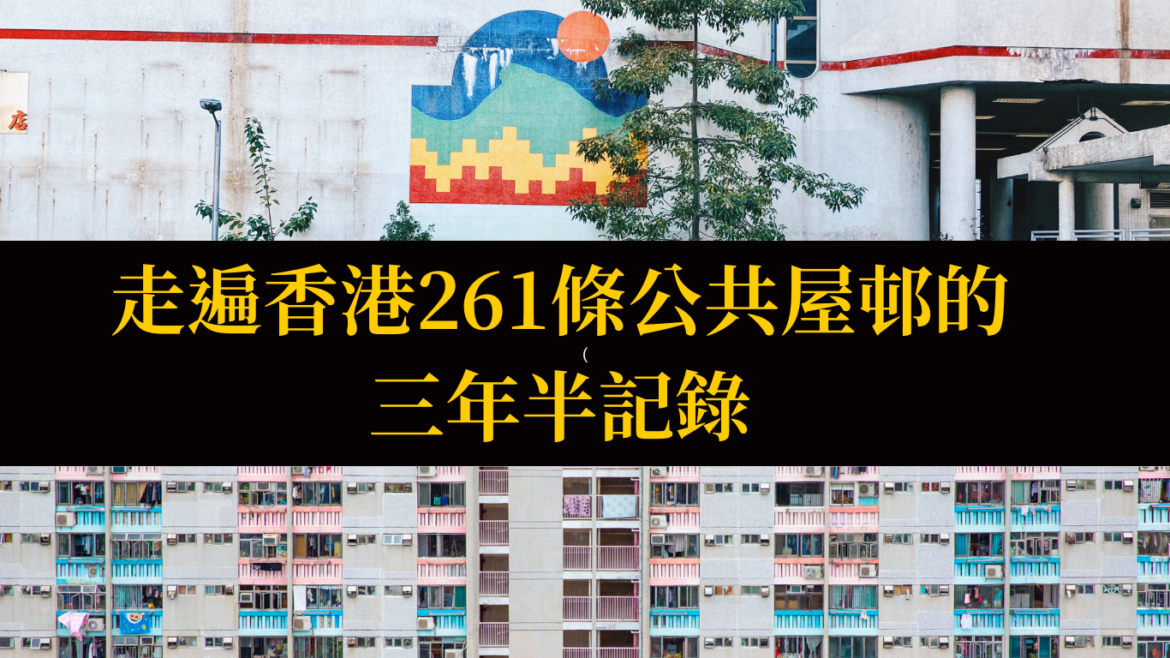 走遍香港261條公共屋邨的三年半記錄